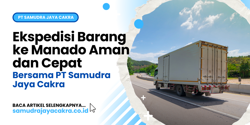Ekspedisi Barang ke Manado Aman dan Cepat Bersama PT Samudra Jaya Cakra