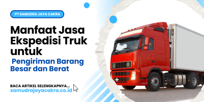 Manfaat Jasa Ekspedisi Truk untuk Pengiriman Barang Besar dan Berat