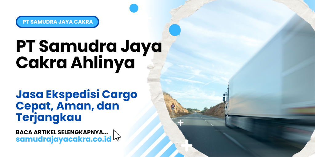 PT Samudra Jaya Cakra Ahlinya Jasa Ekspedisi Cargo Cepat, Aman, dan Terjangkau