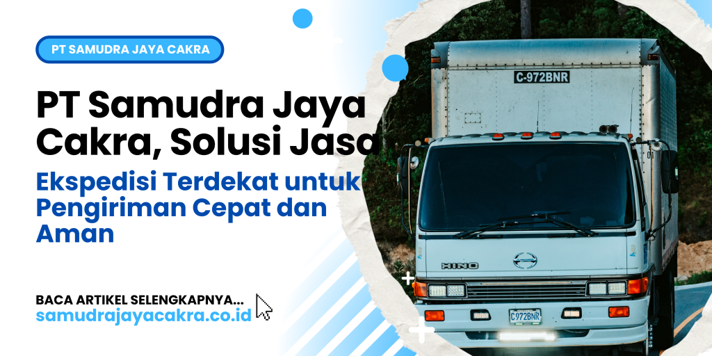 PT Samudra Jaya Cakra, Solusi Jasa Ekspedisi Terdekat untuk Pengiriman Cepat dan Aman