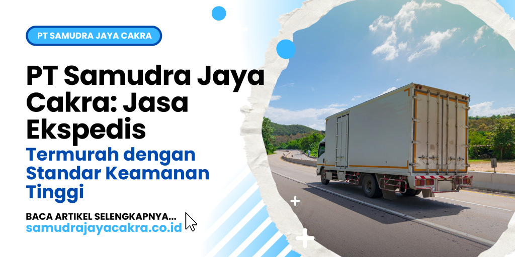 PT Samudra Jaya Cakra_ Jasa Ekspedisi Termurah dengan Standar Keamanan Tinggi