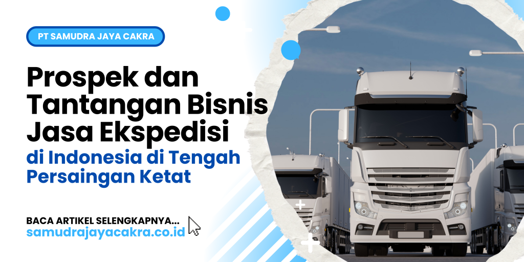 Prospek dan Tantangan Bisnis Jasa Ekspedisi di Indonesia di Tengah Persaingan Ketat
