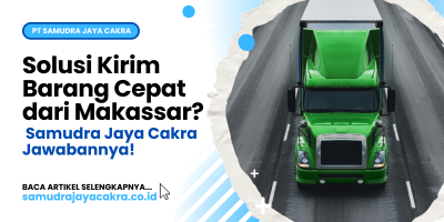 Solusi Kirim Barang Cepat dari Makassar PT Samudra Jaya Cakra Jawabannya!