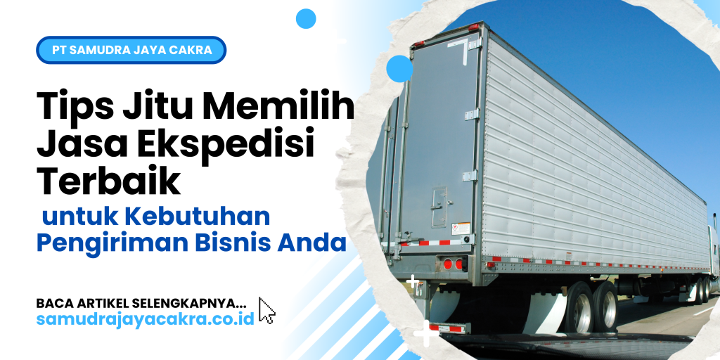 Tips Jitu Memilih Jasa Ekspedisi Terbaik untuk Kebutuhan Pengiriman Bisnis Anda