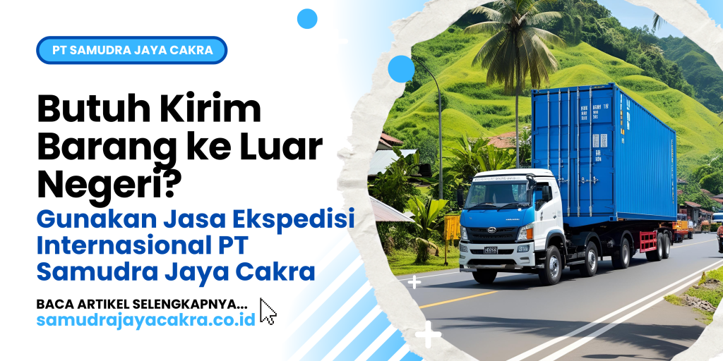 Butuh Kirim Barang ke Luar Negeri_ Gunakan Jasa Ekspedisi Internasional PT Samudra Jaya Cakra