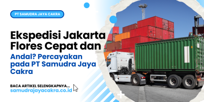 Ekspedisi Jakarta Flores Cepat dan Andal_ Percayakan pada PT Samudra Jaya Cakra