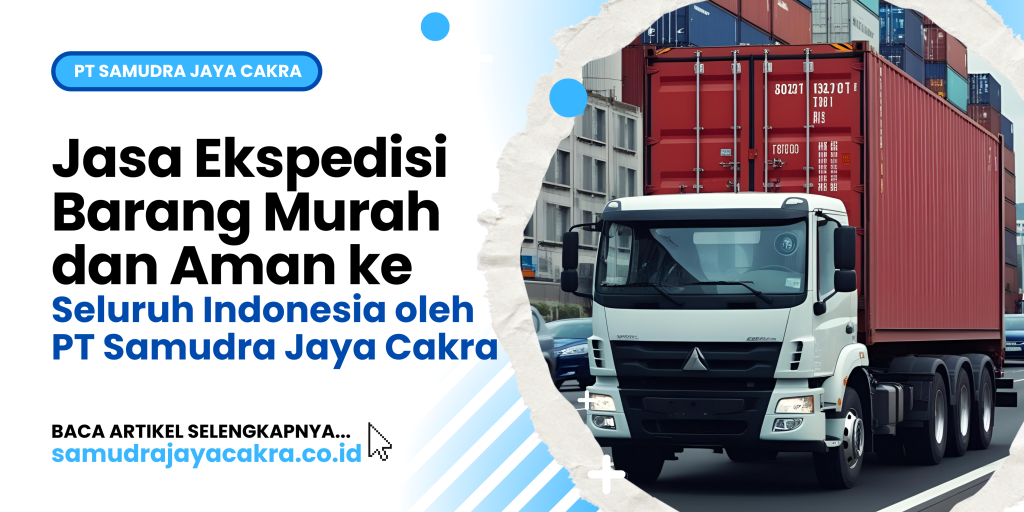 Jasa Ekspedisi Barang Murah dan Aman ke Seluruh Indonesia oleh PT Samudra Jaya Cakra