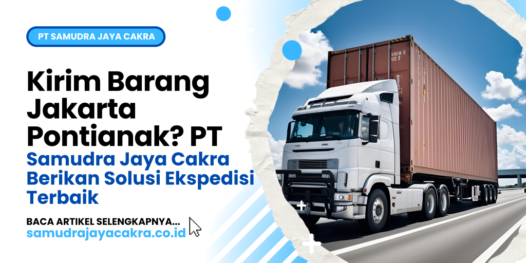 Kirim Barang Jakarta Pontianak_ PT Samudra Jaya Cakra Berikan Solusi Ekspedisi Terbaik