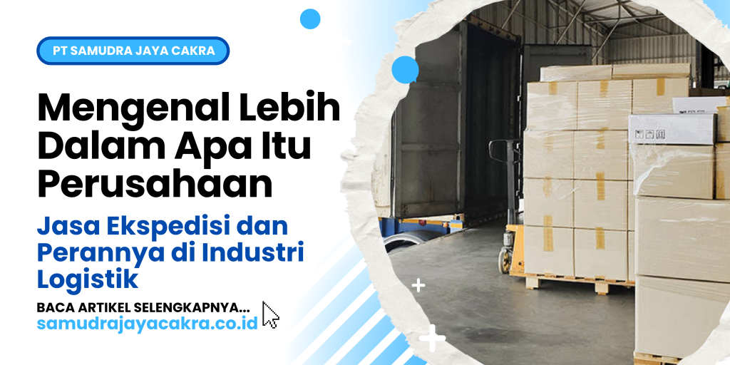 Mengenal Lebih Dalam Apa Itu Perusahaan Jasa Ekspedisi dan Perannya di Industri Logistik