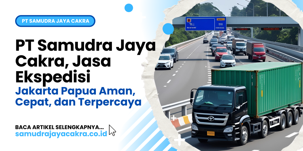 PT Samudra Jaya Cakra, Jasa Ekspedisi Jakarta Papua Aman, Cepat, dan Terpercaya
