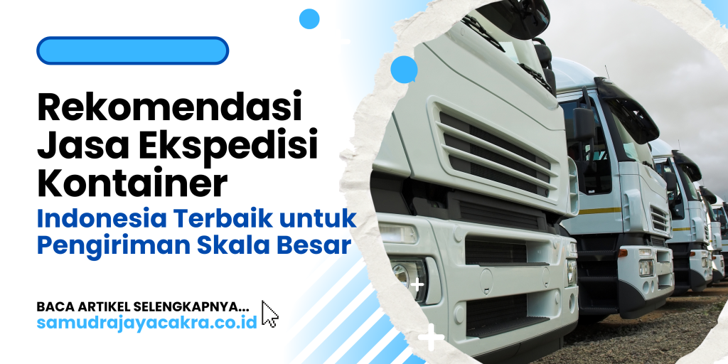 Rekomendasi Jasa Ekspedisi Kontainer Indonesia Terbaik untuk Pengiriman Skala Besar
